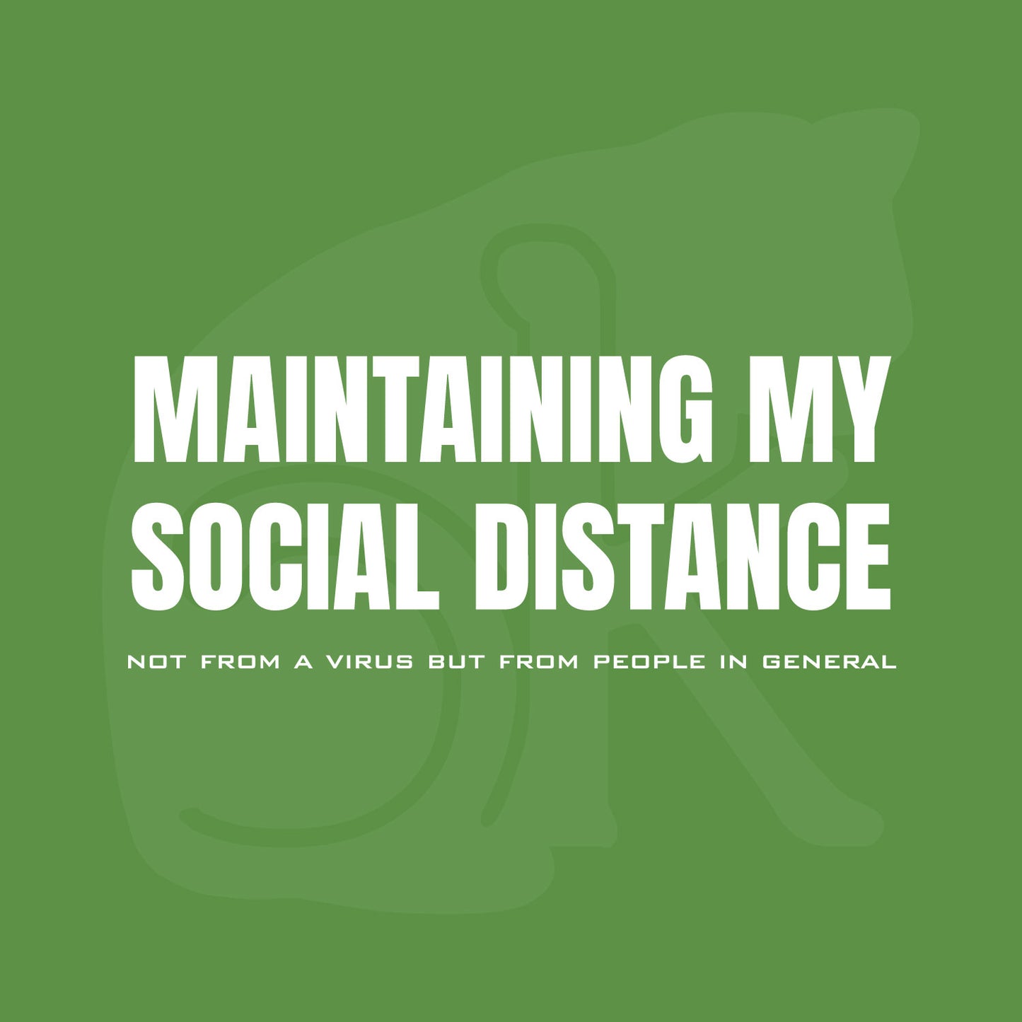 Standalone watermarked graphic: "MAINTAINING MY SOCIAL DISTANCE not from a virus but from people in general"
