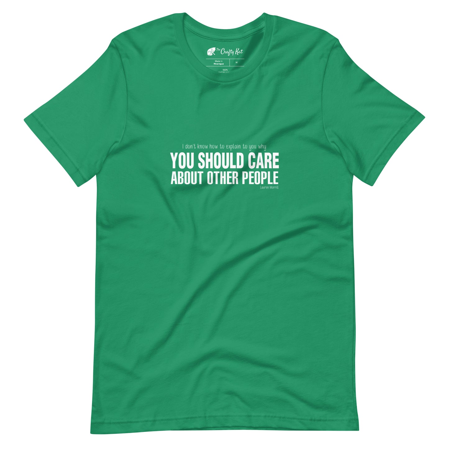Kelly green t-shirt with quote by Lauren Morrill: "I don't know how to explain to you why YOU SHOULD CARE ABOUT OTHER PEOPLE"