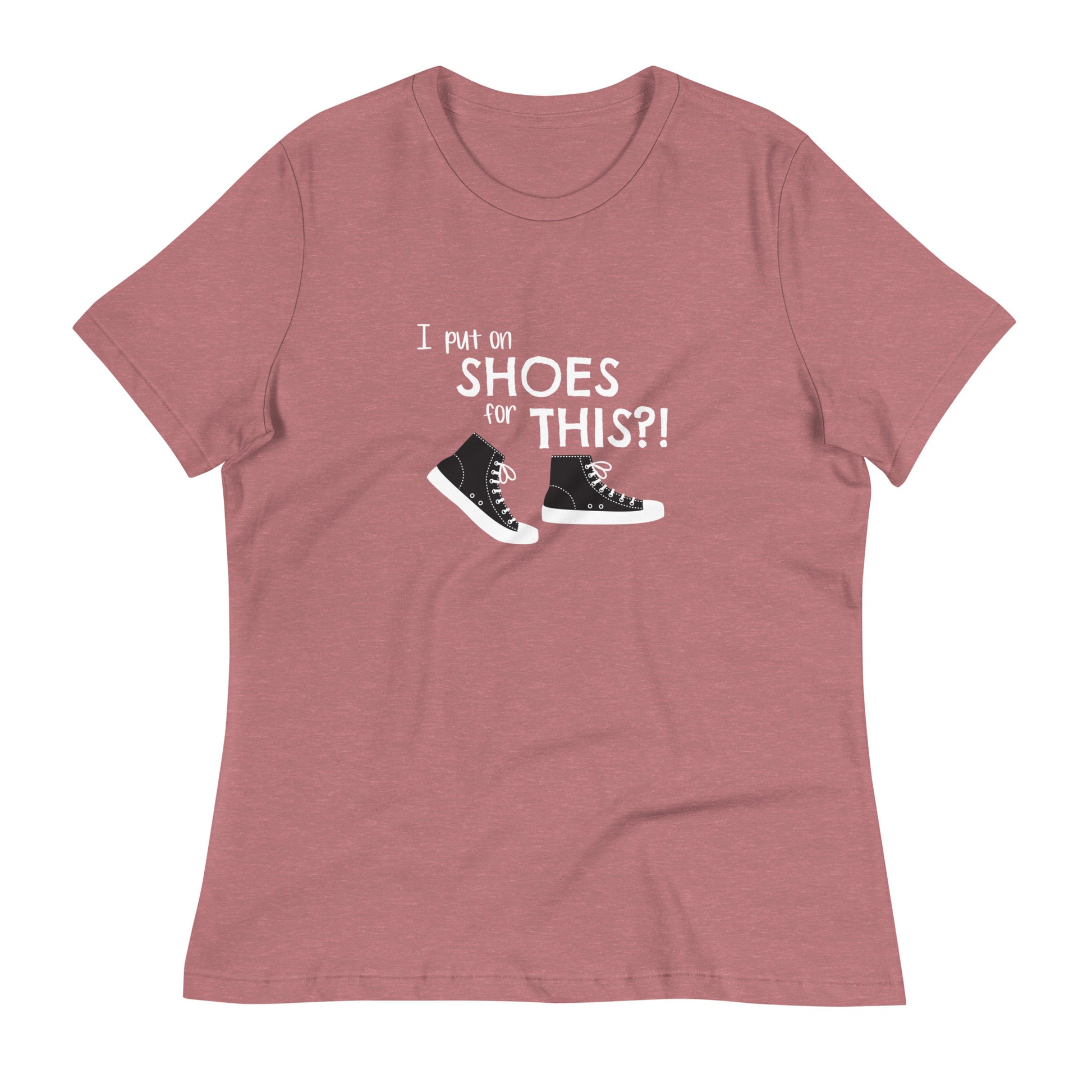 Heather Mauve women's relaxed fit t-shirt with graphic of black and white canvas "chuck" sneakers and text: "I put on SHOES for THIS?!"