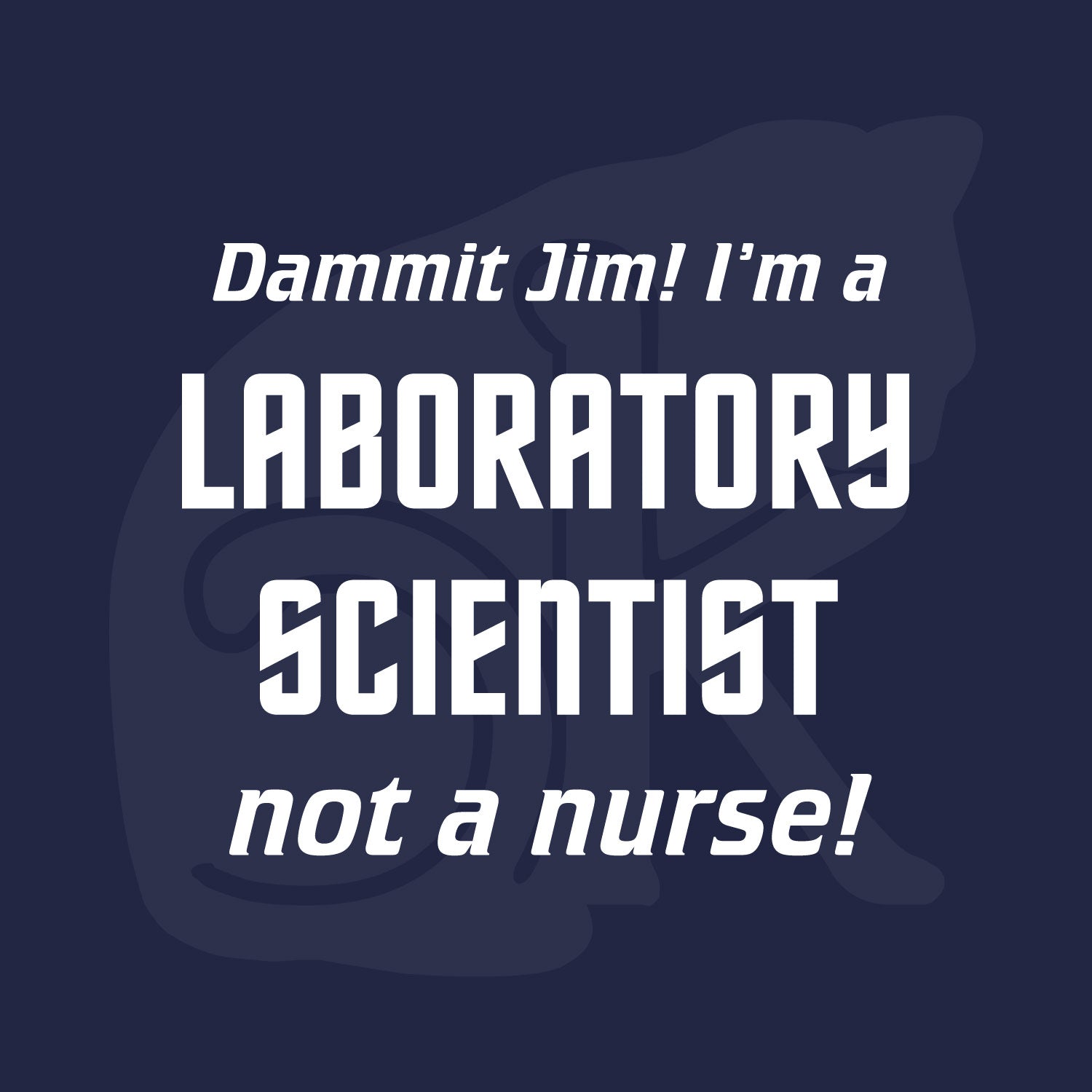 Standalone watermarked graphic in Star Trek font: "Dammit Jim! I'm a LABORATORY SCIENTIST not a nurse!"