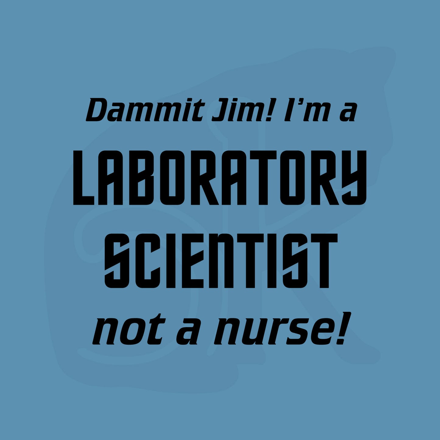 Standalone watermarked graphic in Star Trek font: "Dammit Jim! I'm a LABORATORY SCIENTIST not a nurse!"