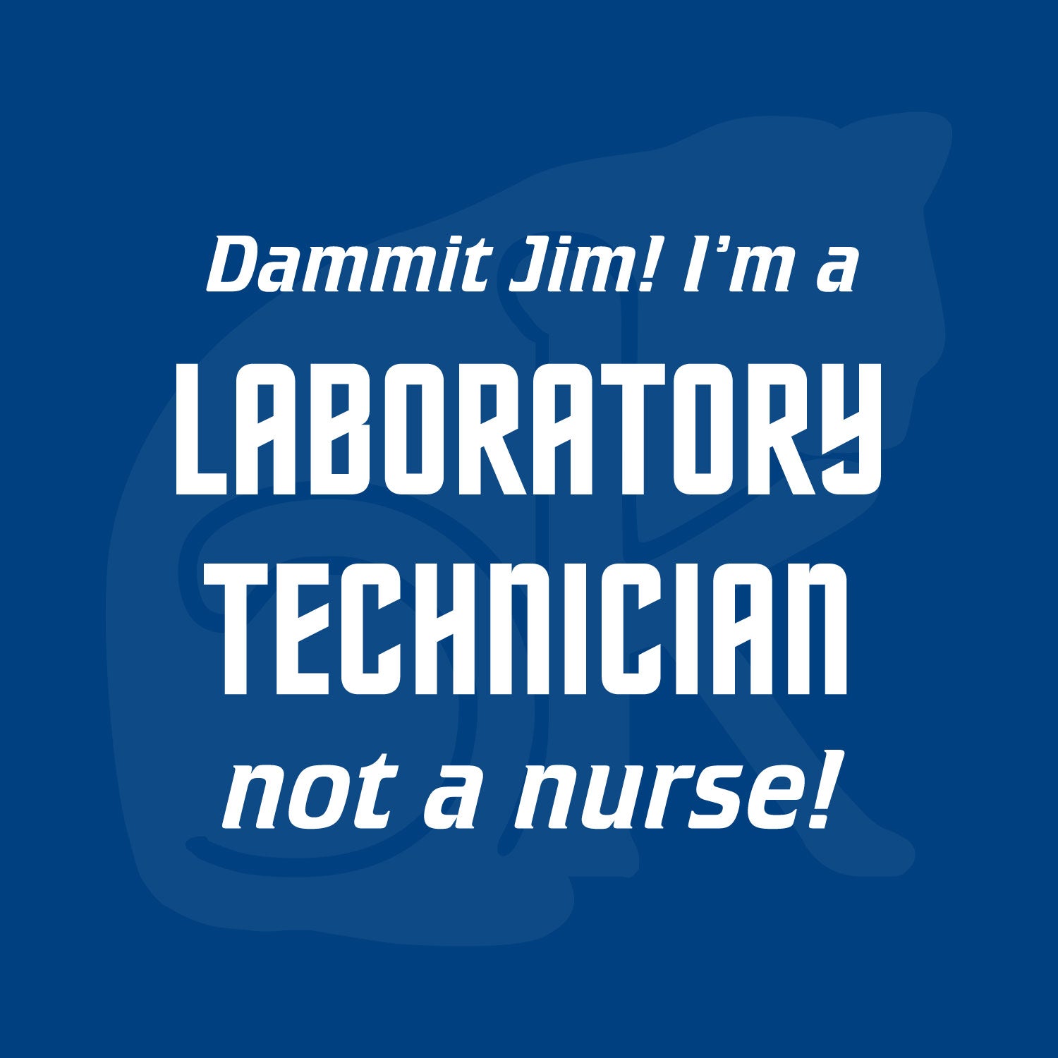 Standalone watermarked graphic in Star Trek font: "Dammit Jim! I'm a LABORATORY TECHNICIAN not a nurse!"