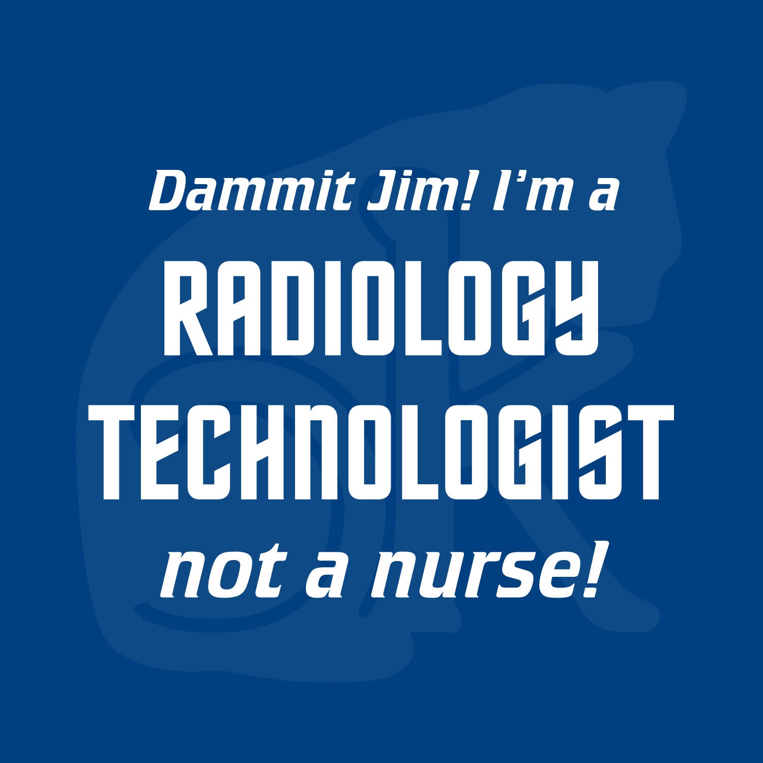Standalone watermarked graphic in Star Trek font: "Dammit Jim! I'm a RADIOLOGY TECHNOLOGIST not a nurse!"