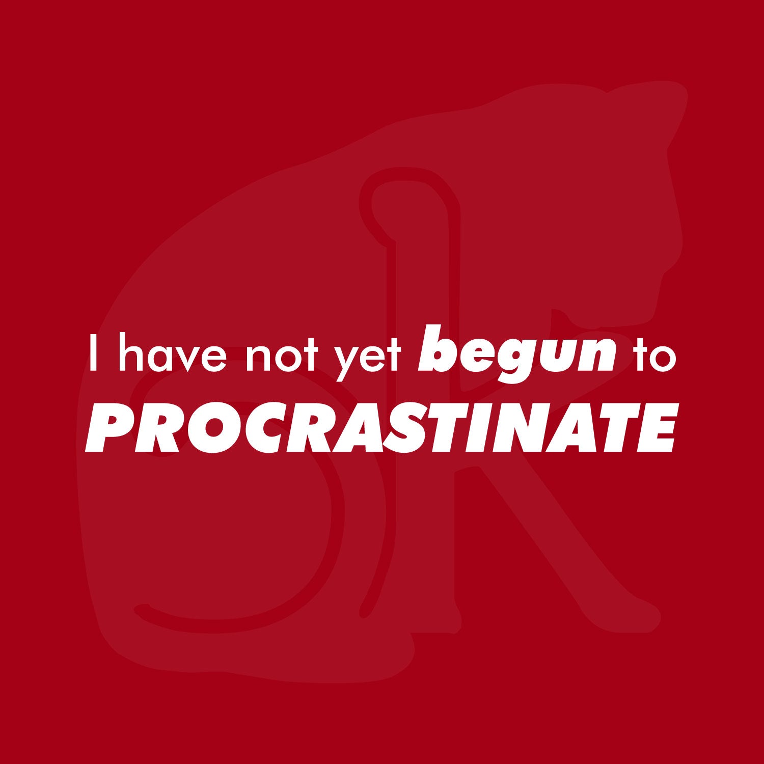 Standalone text graphic: "I have not yet BEGUN to PROCRASTINATE"