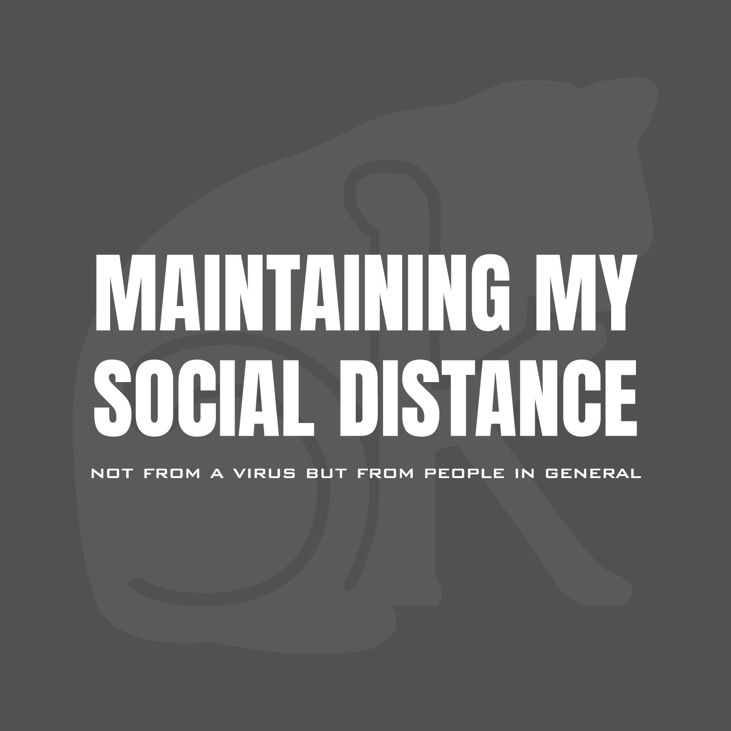 Standalone watermarked text graphic: "MAINTAINING MY SOCIAL DISTANCE not from a virus but from people in general"