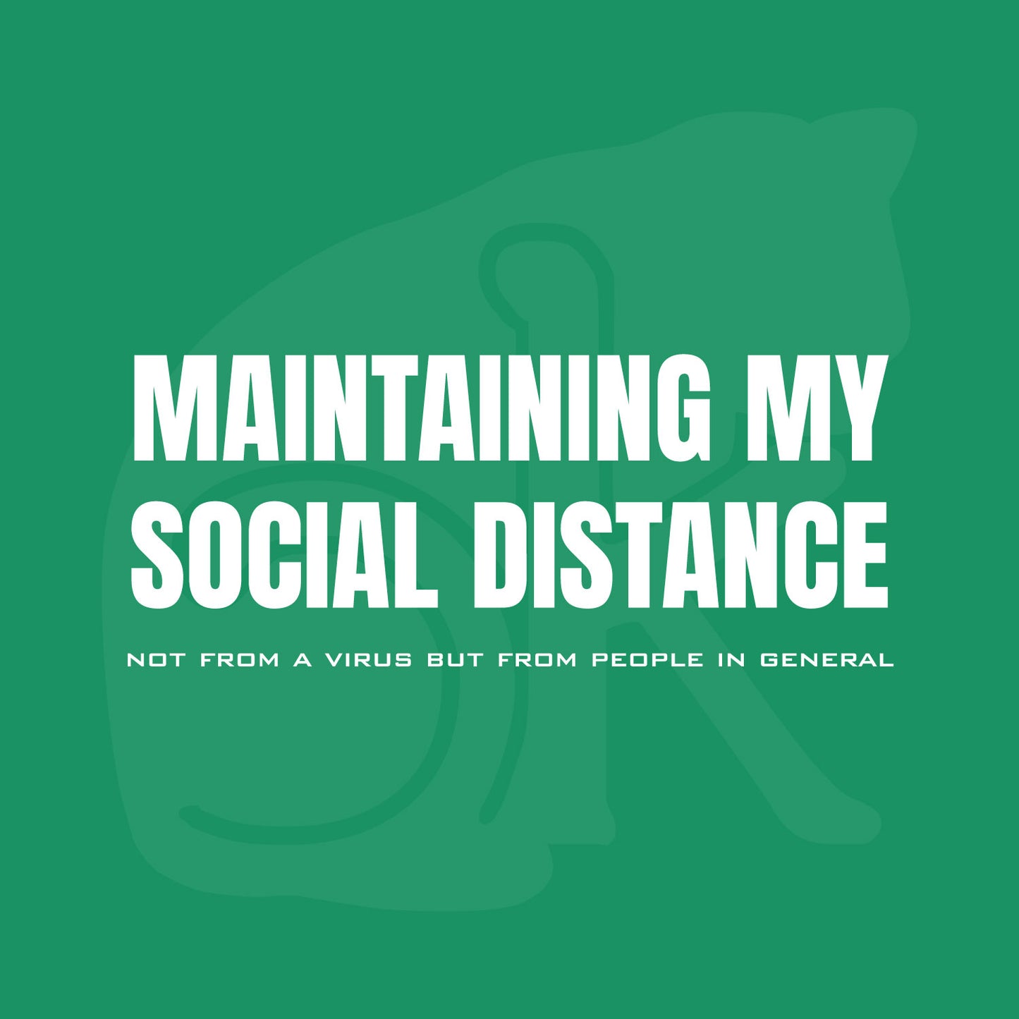 Standalone watermarked graphic: "MAINTAINING MY SOCIAL DISTANCE not from a virus but from people in general"
