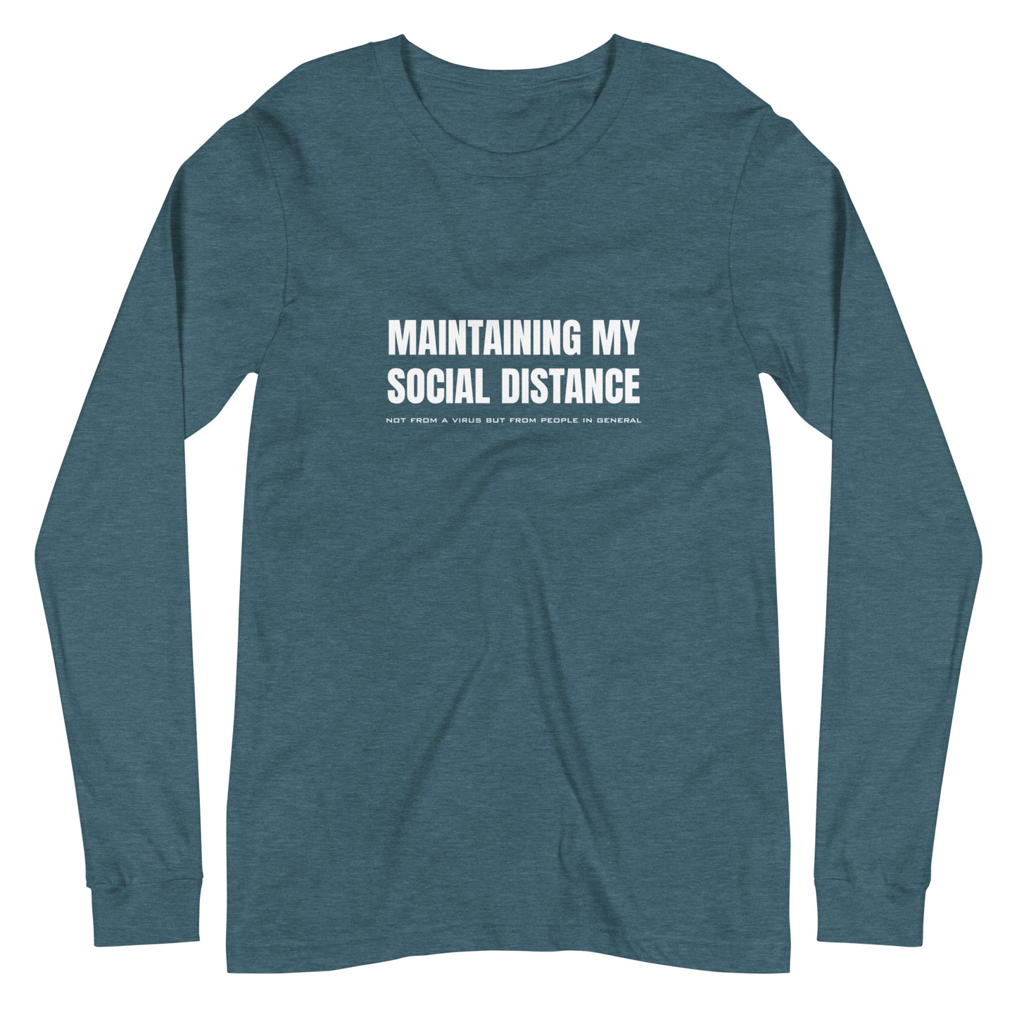 Heather Deep Teal long sleeve t-shirt with white graphic: "MAINTAINING MY SOCIAL DISTANCE not from a virus but from people in general"