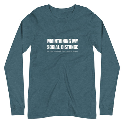 Heather Deep Teal long sleeve t-shirt with white graphic: "MAINTAINING MY SOCIAL DISTANCE not from a virus but from people in general"