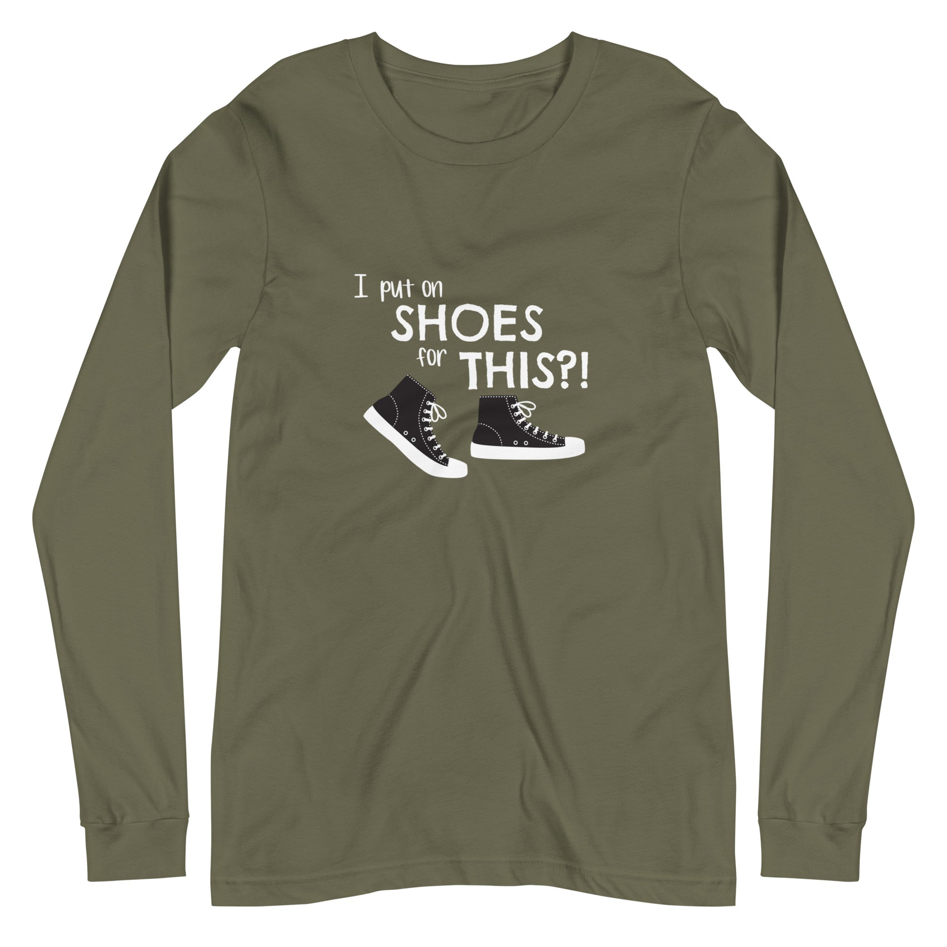 Military Green (olive tan) long-sleeve t-shirt with graphic of black and white canvas "chuck" sneakers and text: "I put on SHOES for THIS?!"