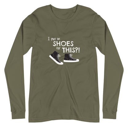 Military Green (olive tan) long-sleeve t-shirt with graphic of black and white canvas "chuck" sneakers and text: "I put on SHOES for THIS?!"
