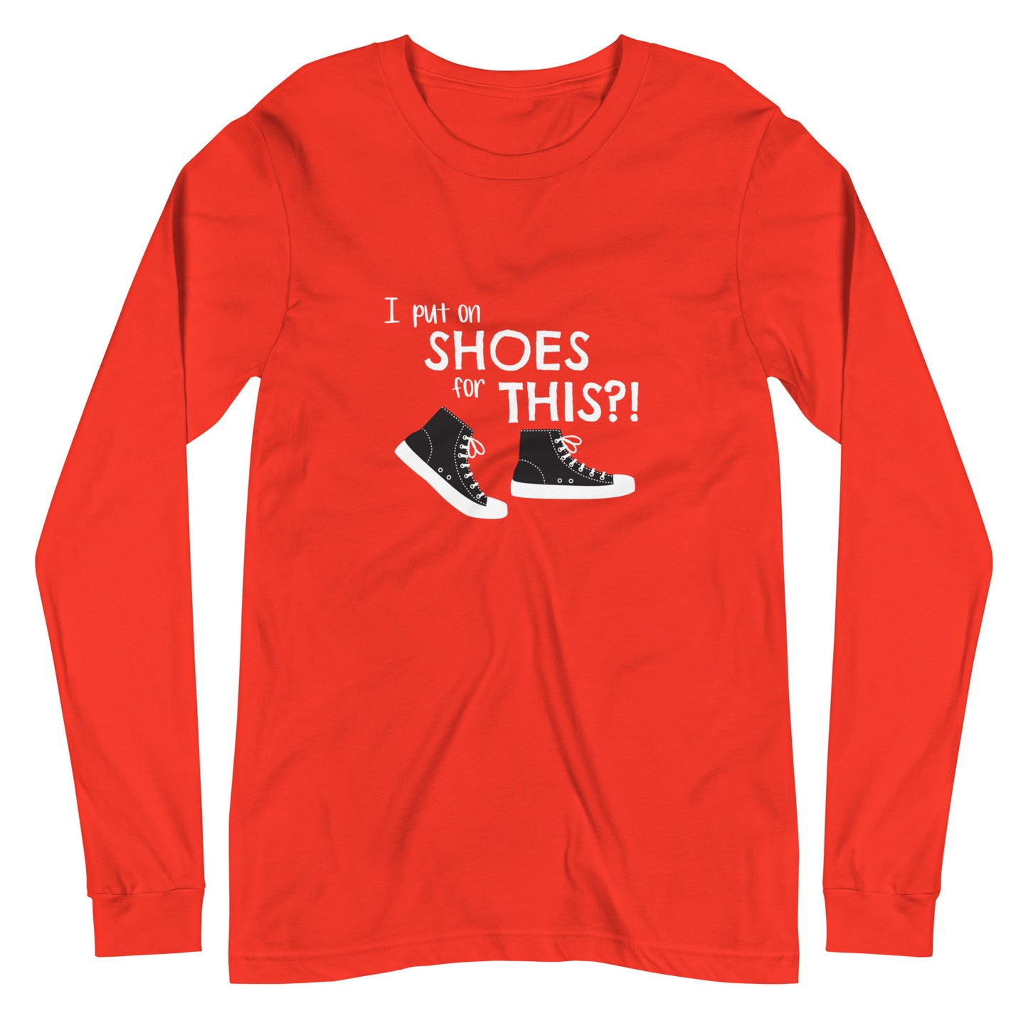 Poppy (bright red) long-sleeve t-shirt with graphic of black and white canvas "chuck" sneakers and text: "I put on SHOES for THIS?!"