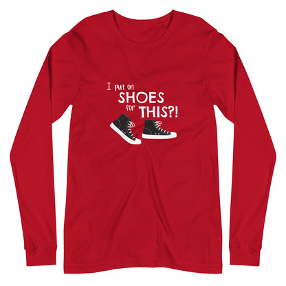 Red long-sleeve t-shirt with graphic of black and white canvas "chuck" sneakers and text: "I put on SHOES for THIS?!"