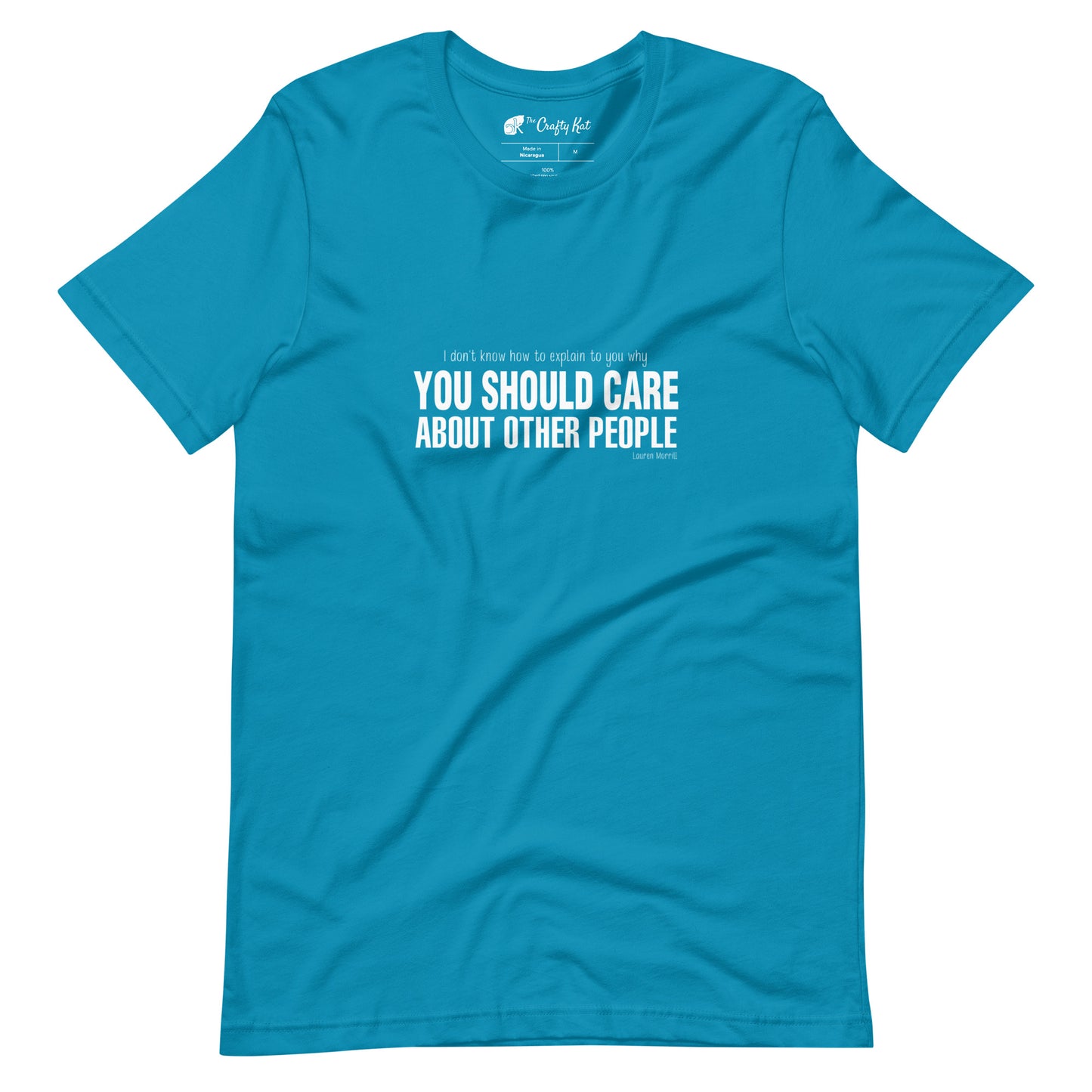 Aqua (cyan) t-shirt with quote by Lauren Morrill: "I don't know how to explain to you why YOU SHOULD CARE ABOUT OTHER PEOPLE"