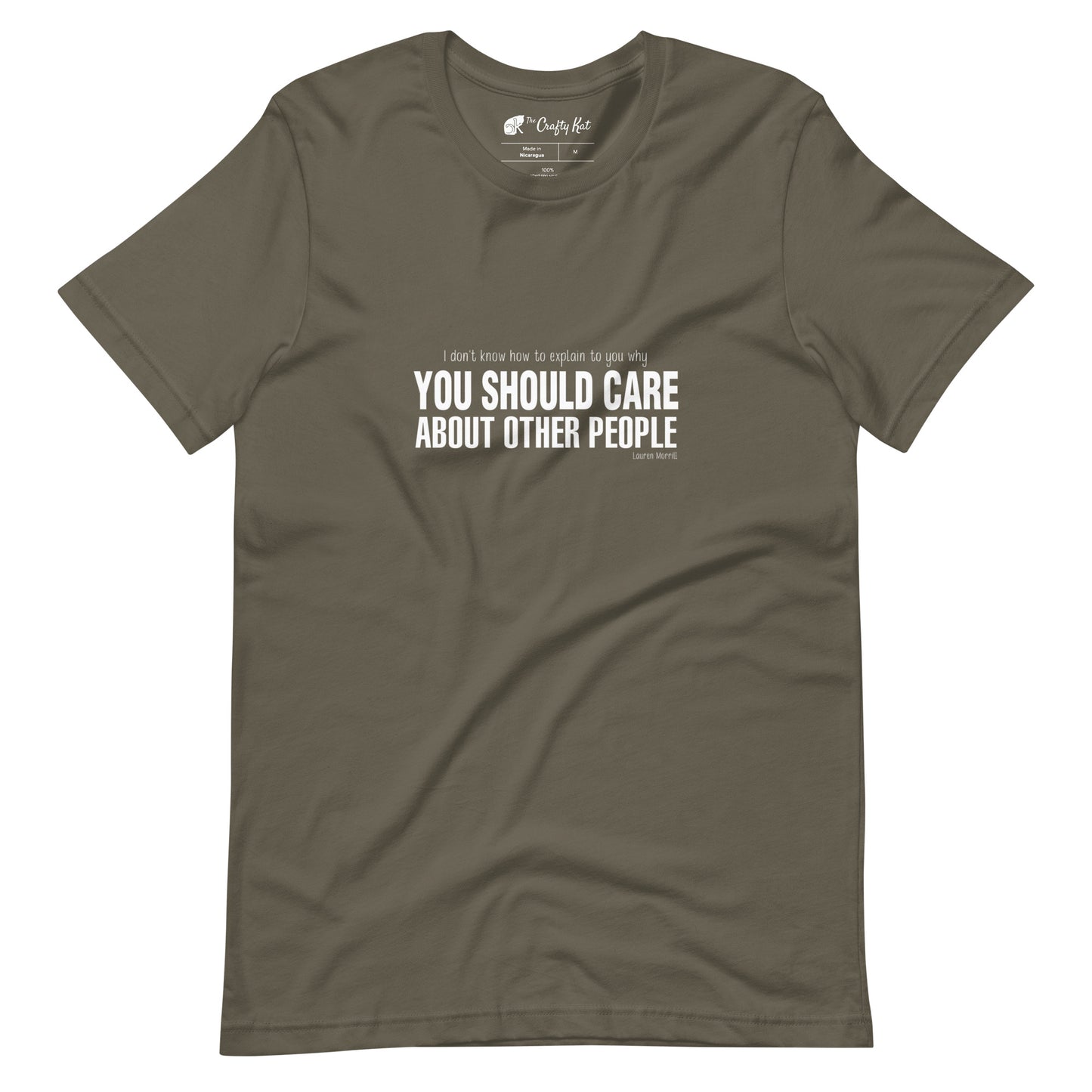 Army (olive tan) t-shirt with quote by Lauren Morrill: "I don't know how to explain to you why YOU SHOULD CARE ABOUT OTHER PEOPLE"