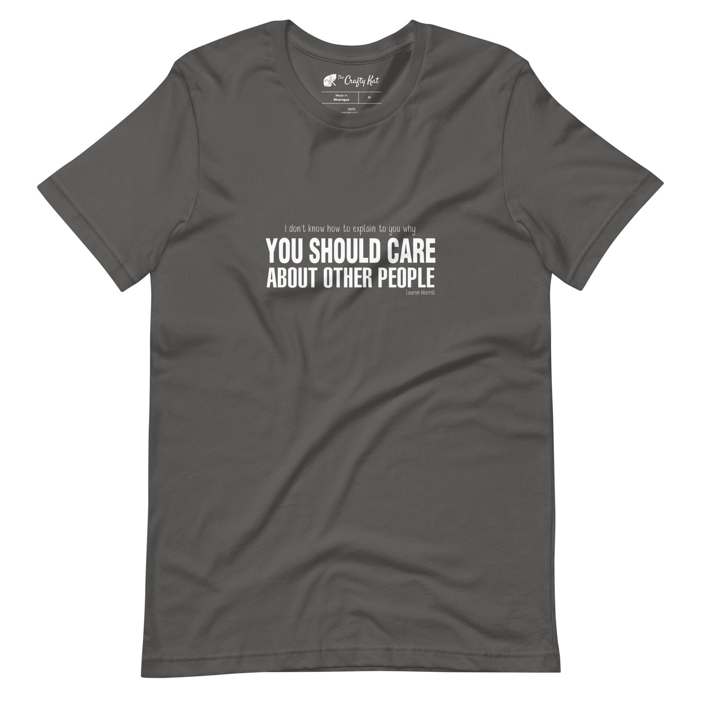 Asphalt grey t-shirt with quote by Lauren Morrill: "I don't know how to explain to you why YOU SHOULD CARE ABOUT OTHER PEOPLE"
