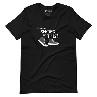 Black t-shirt with graphic of black and white canvas "chuck" sneakers and text: "I put on SHOES for THIS?!"