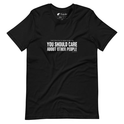 Black t-shirt with quote by Lauren Morrill: "I don't know how to explain to you why YOU SHOULD CARE ABOUT OTHER PEOPLE"