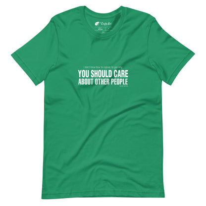 Kelly green t-shirt with quote by Lauren Morrill: "I don't know how to explain to you why YOU SHOULD CARE ABOUT OTHER PEOPLE"