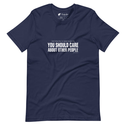 Navy t-shirt with quote by Lauren Morrill: "I don't know how to explain to you why YOU SHOULD CARE ABOUT OTHER PEOPLE"