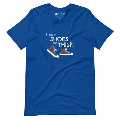 True Royal blue t-shirt with graphic of black and white canvas "chuck" sneakers and text: "I put on SHOES for THIS?!"