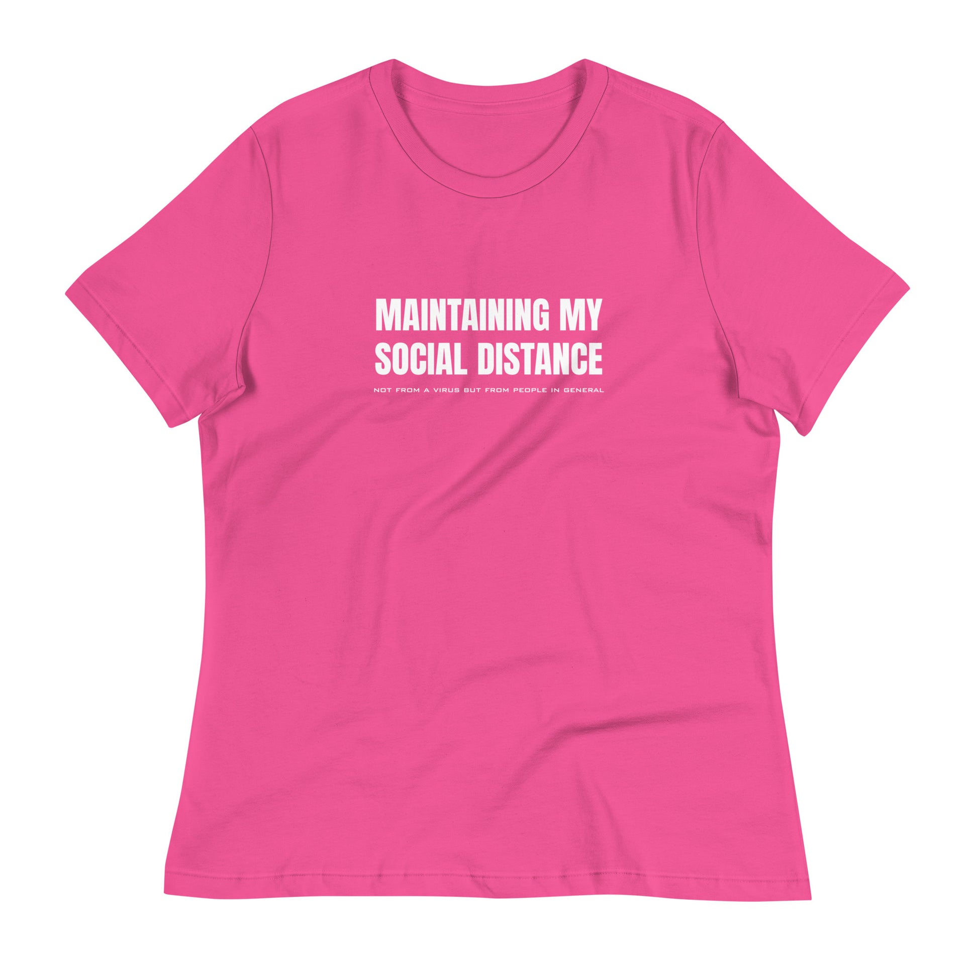 Berry (hot pink) women's relaxed fit t-shirt with white graphic: "MAINTAINING MY SOCIAL DISTANCE not from a virus but from people in general"