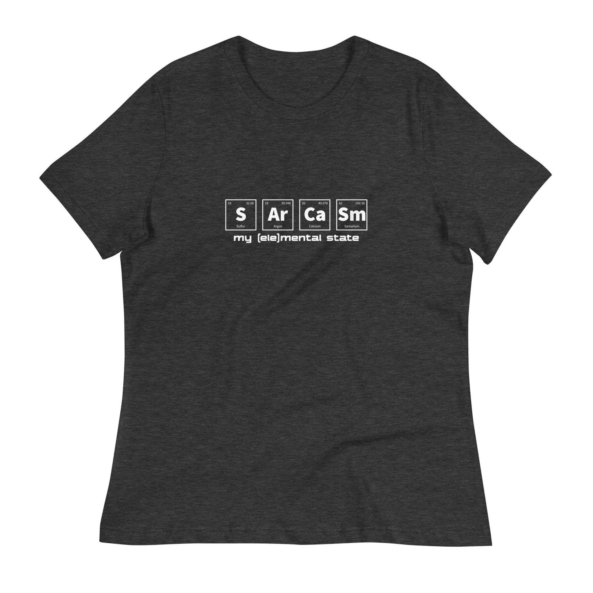 Dark Heather Grey women's relaxed fit t-shirt with graphic of periodic table of elements symbols for Sulfur (S), Argon (Ar), Calcium (Ca), and Samarium (Sm) and text "my (ele)mental state"