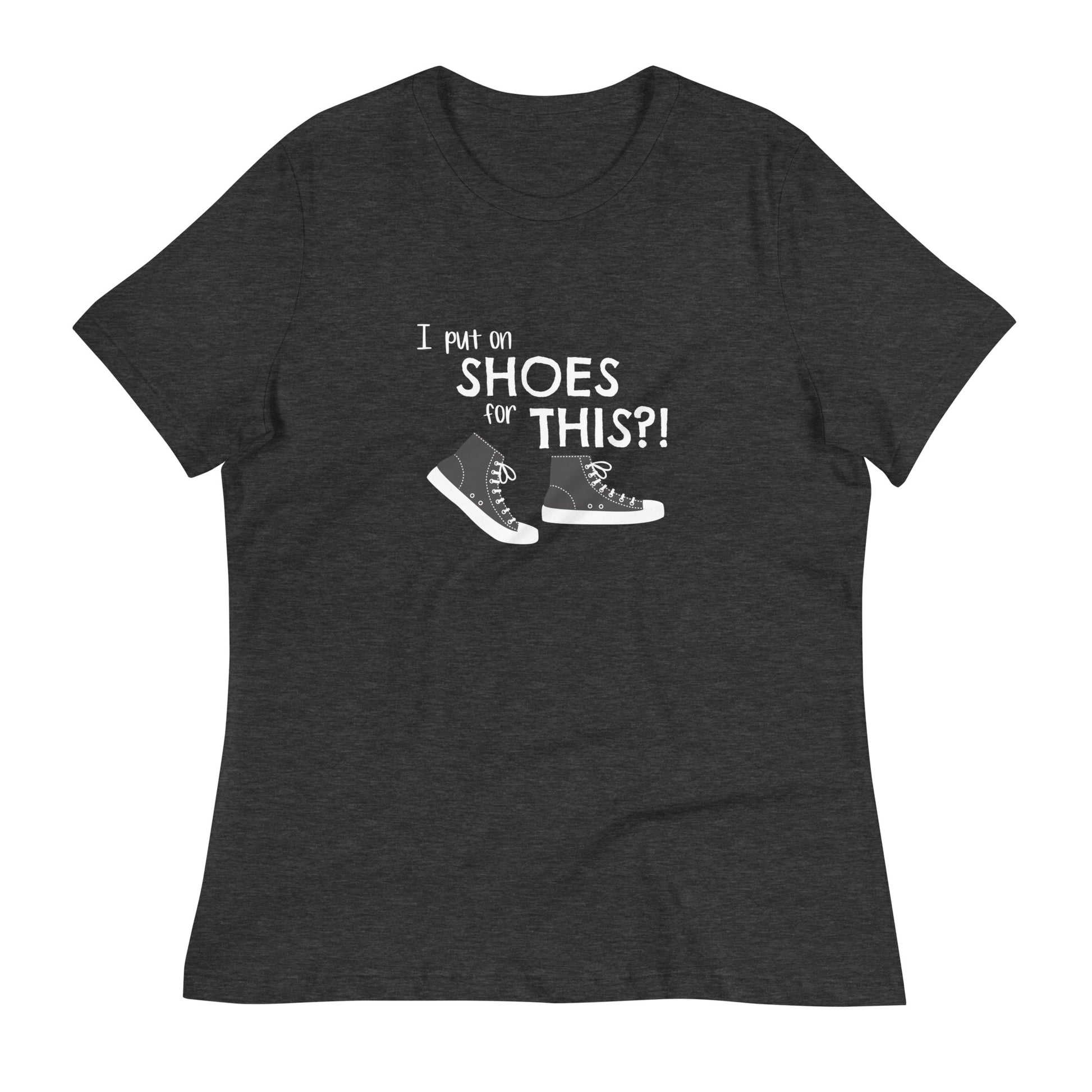 Dark Grey Heather women's relaxed fit t-shirt with graphic of black and white canvas "chuck" sneakers and text: "I put on SHOES for THIS?!"