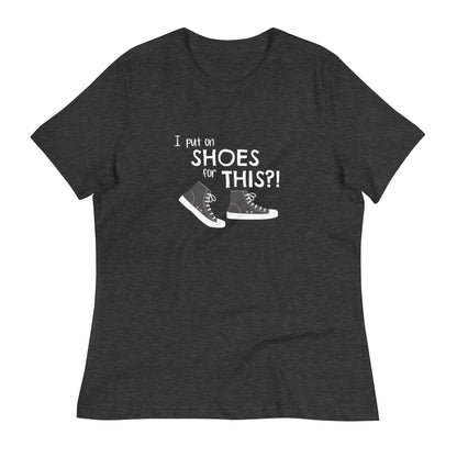 Dark Grey Heather women's relaxed fit t-shirt with graphic of black and white canvas "chuck" sneakers and text: "I put on SHOES for THIS?!"