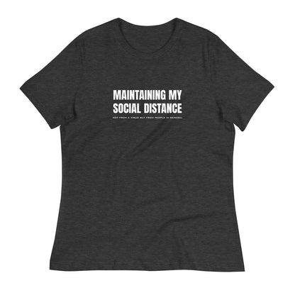 Dark Grey Heather women's relaxed fit t-shirt with white graphic: "MAINTAINING MY SOCIAL DISTANCE not from a virus but from people in general"