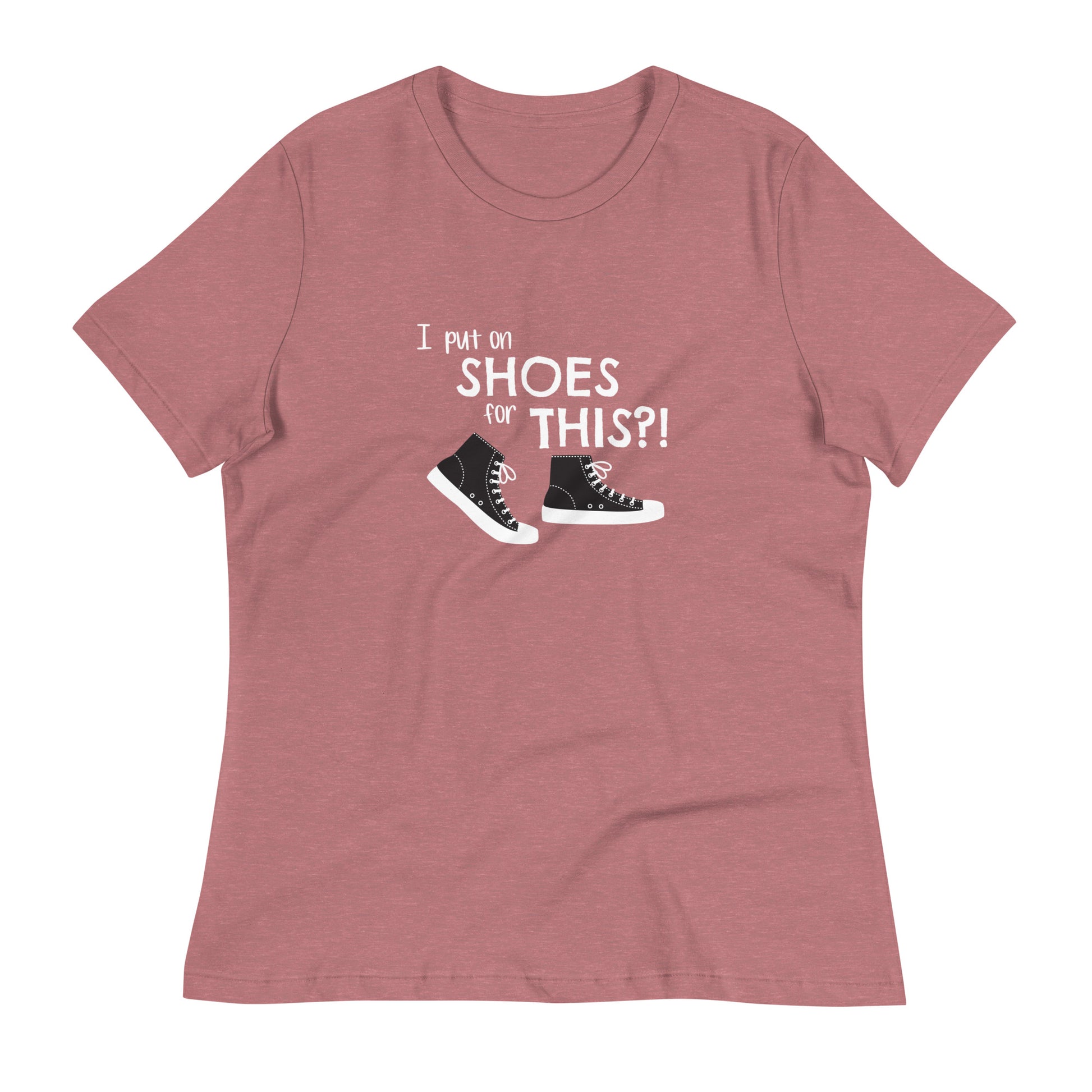 Heather Mauve women's relaxed fit t-shirt with graphic of black and white canvas "chuck" sneakers and text: "I put on SHOES for THIS?!"