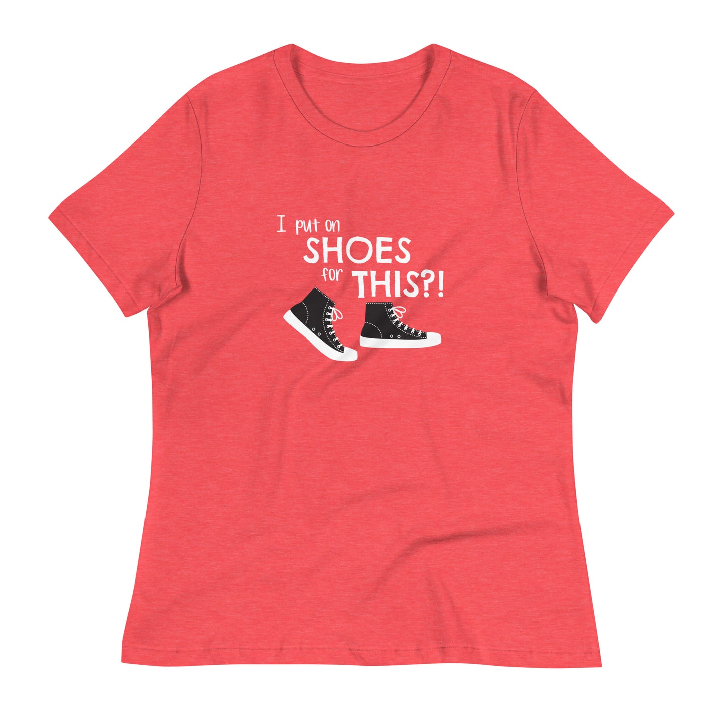Heather Red women's relaxed fit t-shirt with graphic of black and white canvas "chuck" sneakers and text: "I put on SHOES for THIS?!"