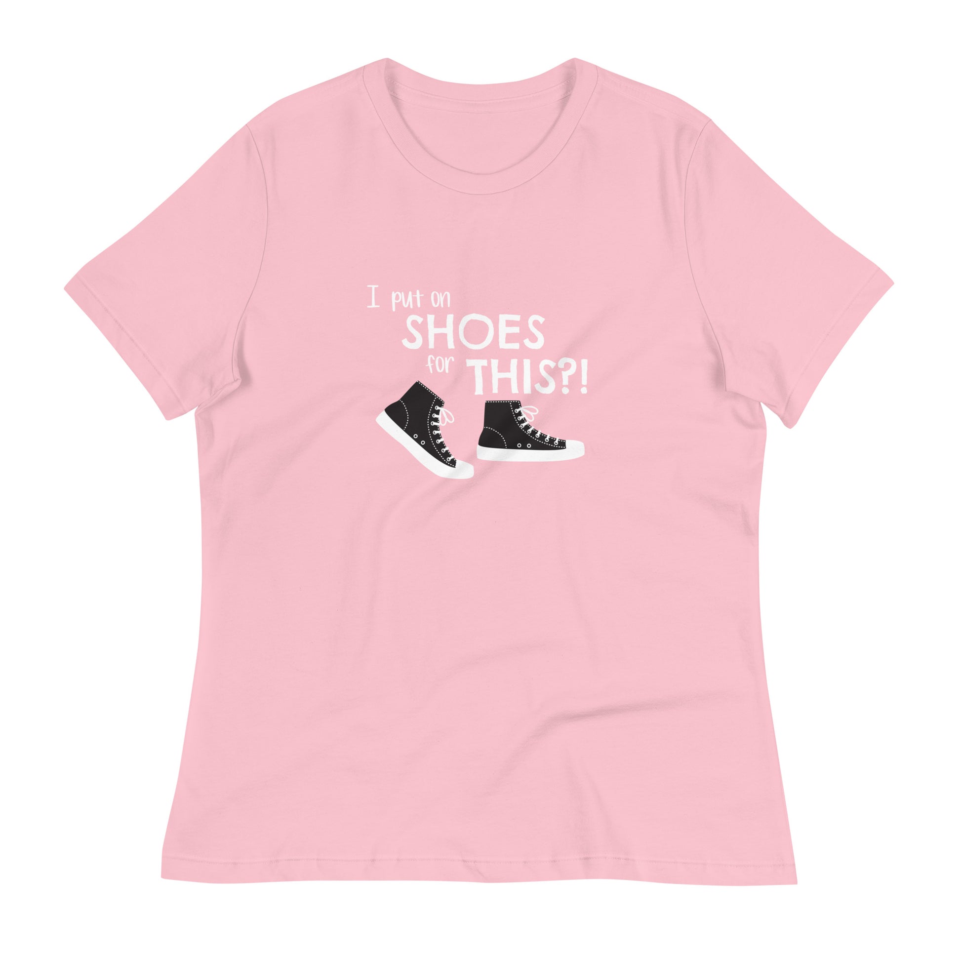 Pink women's relaxed fit t-shirt with graphic of black and white canvas "chuck" sneakers and text: "I put on SHOES for THIS?!"