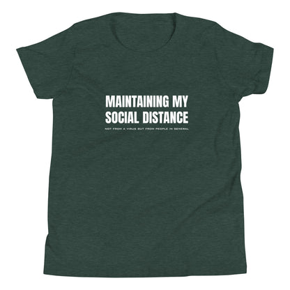 Heather Forest green youth t-shirt with white graphic: "MAINTAINING MY SOCIAL DISTANCE not from a virus but from people in general"